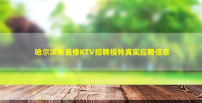 哈尔滨新装修KTV招聘模特真实应聘信息